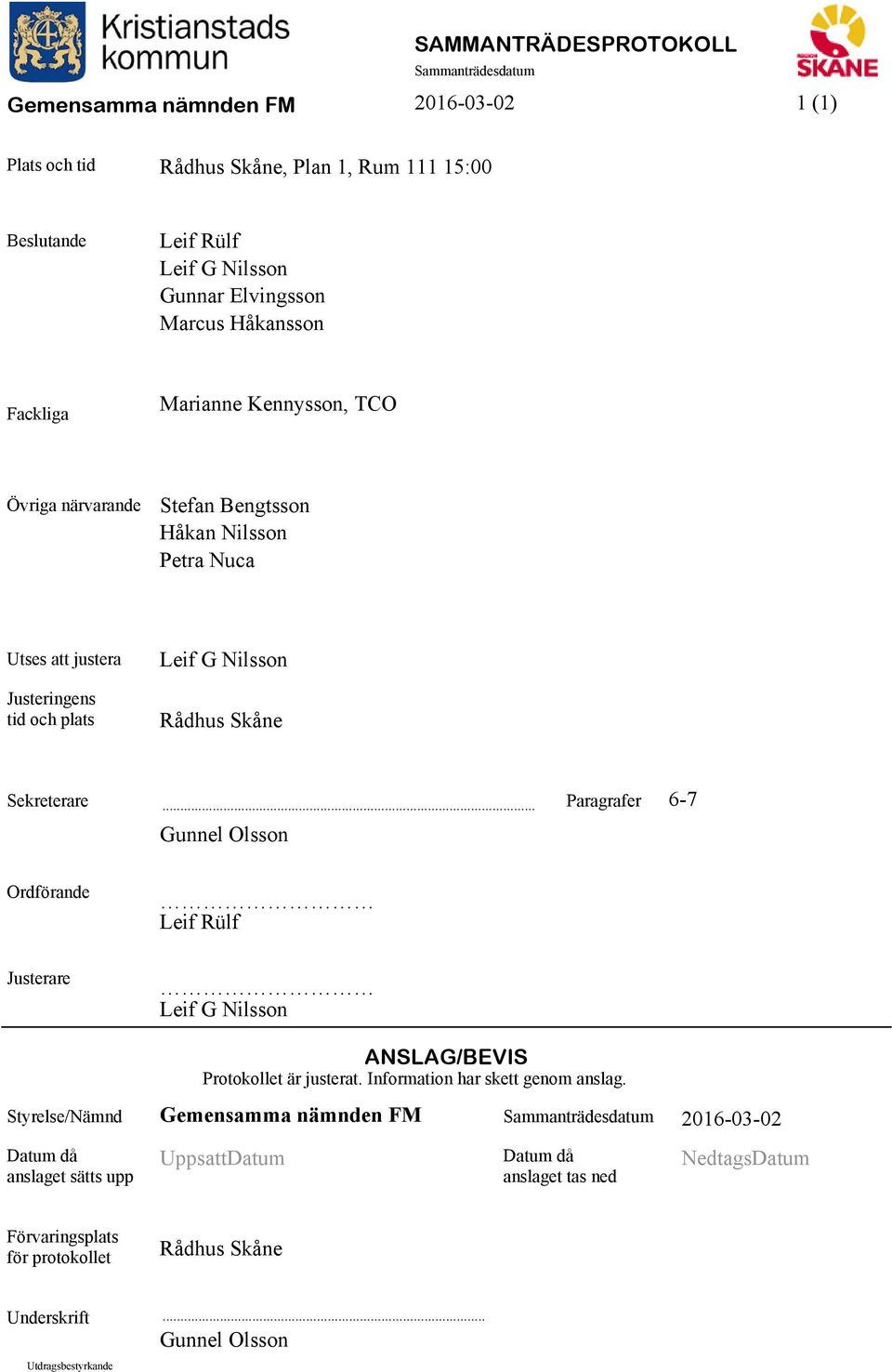 .. Paragrafer Gunnel Olsson 6-7 Ordförande Leif Rülf Justerare Leif G Nilsson ANSLAG/BEVIS Protokollet är justerat. Information har skett genom anslag.