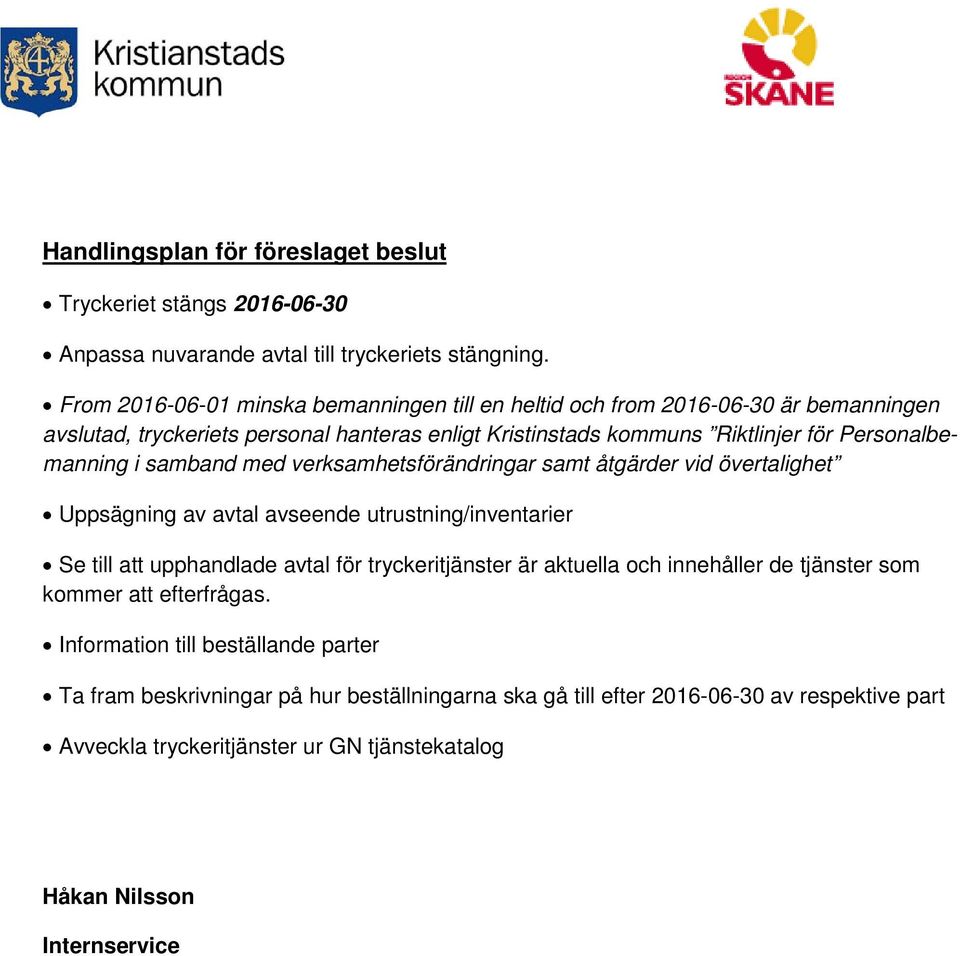 i samband med verksamhetsförändringar samt åtgärder vid övertalighet Uppsägning av avtal avseende utrustning/inventarier Se till att upphandlade avtal för tryckeritjänster är aktuella