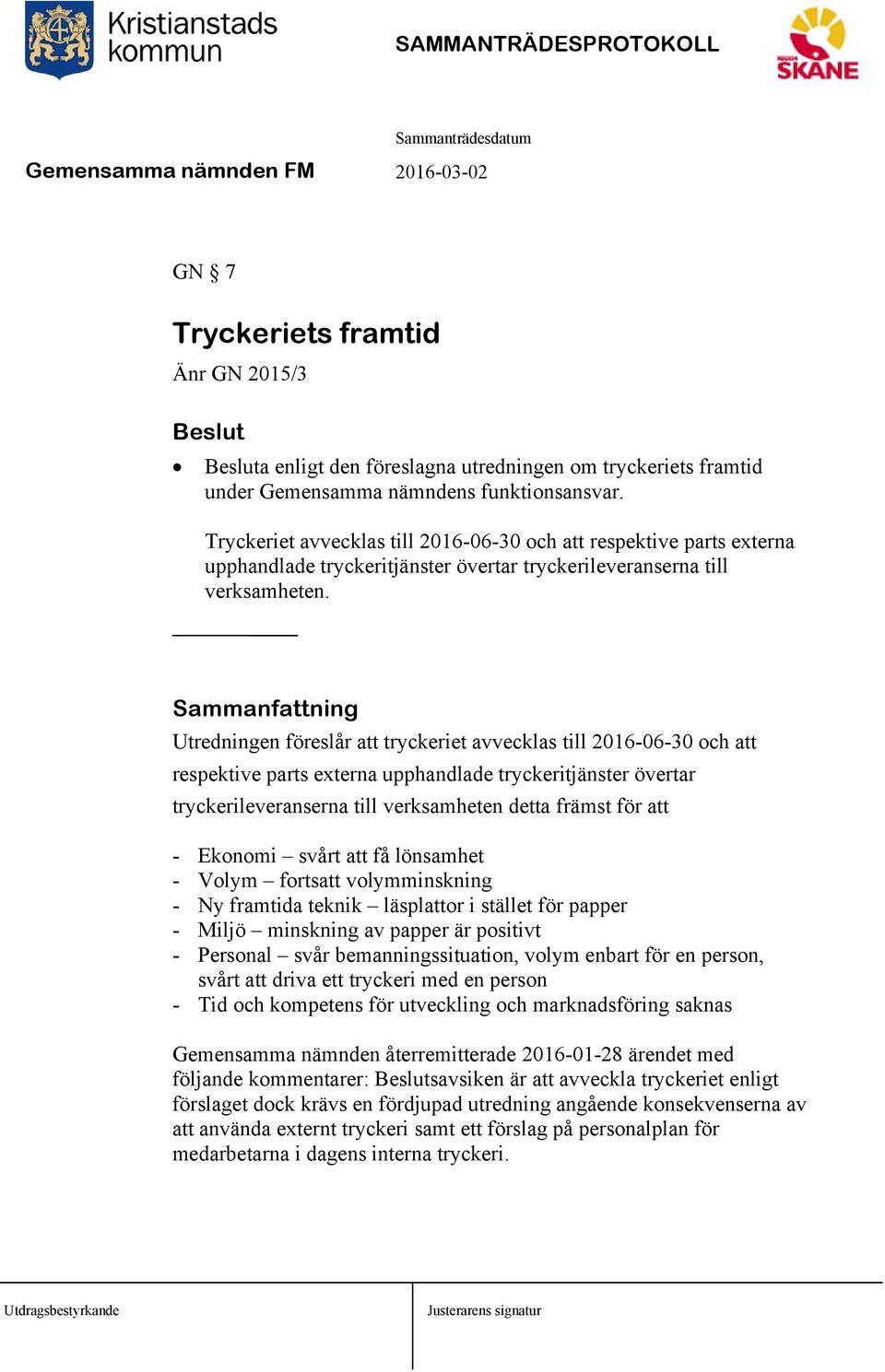 Sammanfattning Utredningen föreslår att tryckeriet avvecklas till 2016-06-30 och att respektive parts externa upphandlade tryckeritjänster övertar tryckerileveranserna till verksamheten detta främst