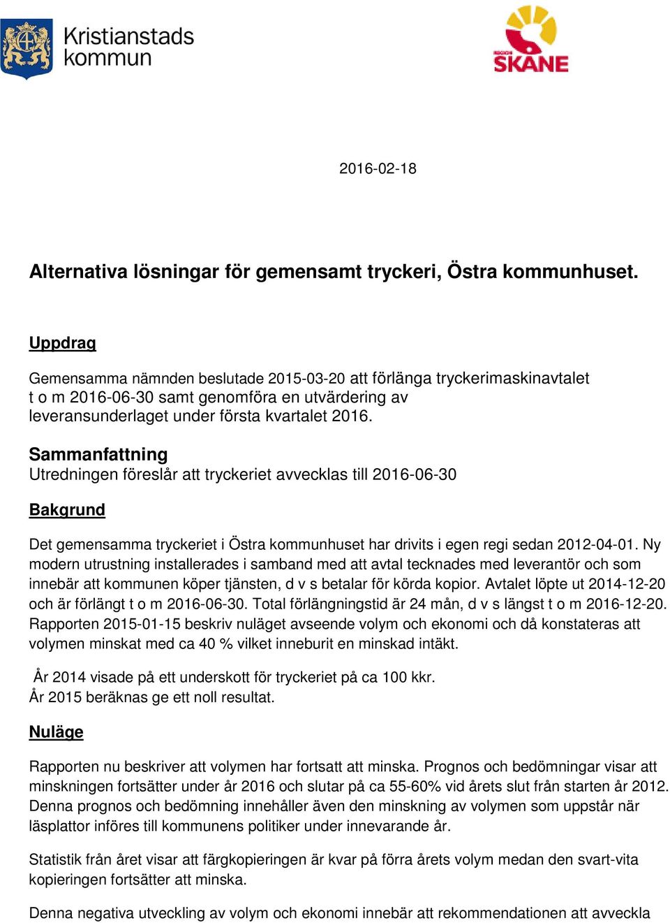 Sammanfattning Utredningen föreslår att tryckeriet avvecklas till 2016-06-30 Bakgrund Det gemensamma tryckeriet i Östra kommunhuset har drivits i egen regi sedan 2012-04-01.