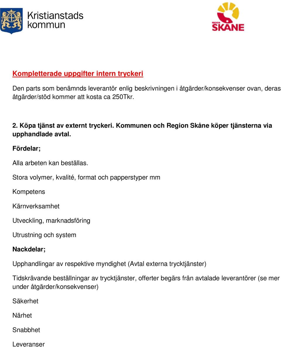 Stora volymer, kvalité, format och papperstyper mm Kompetens Kärnverksamhet Utveckling, marknadsföring Utrustning och system Nackdelar; Upphandlingar av respektive