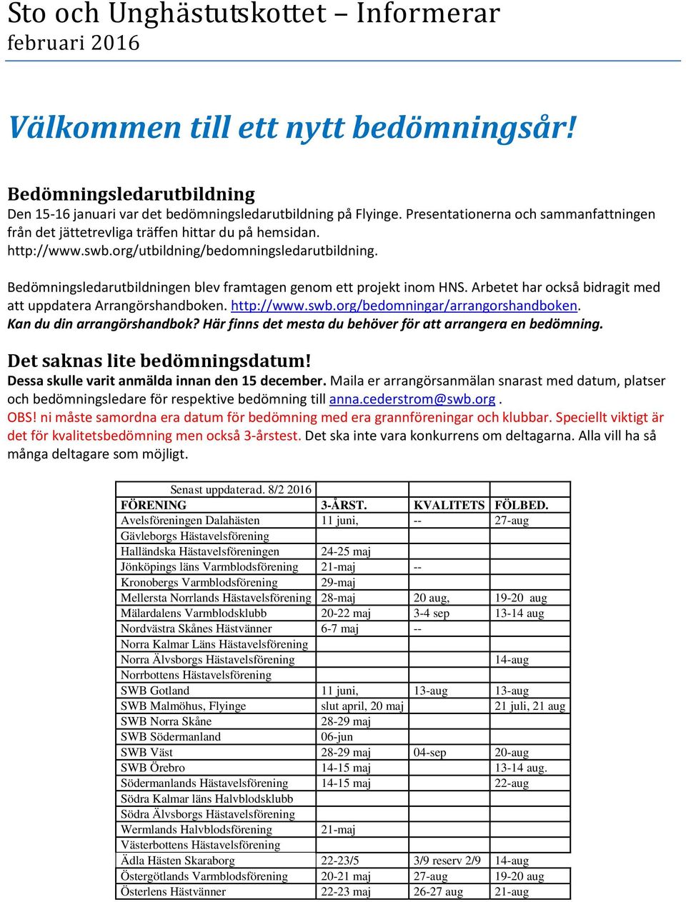 Bedömningsledarutbildningen blev framtagen genom ett projekt inom HNS. Arbetet har också bidragit med att uppdatera Arrangörshandboken. http://www.swb.org/bedomningar/arrangorshandboken.