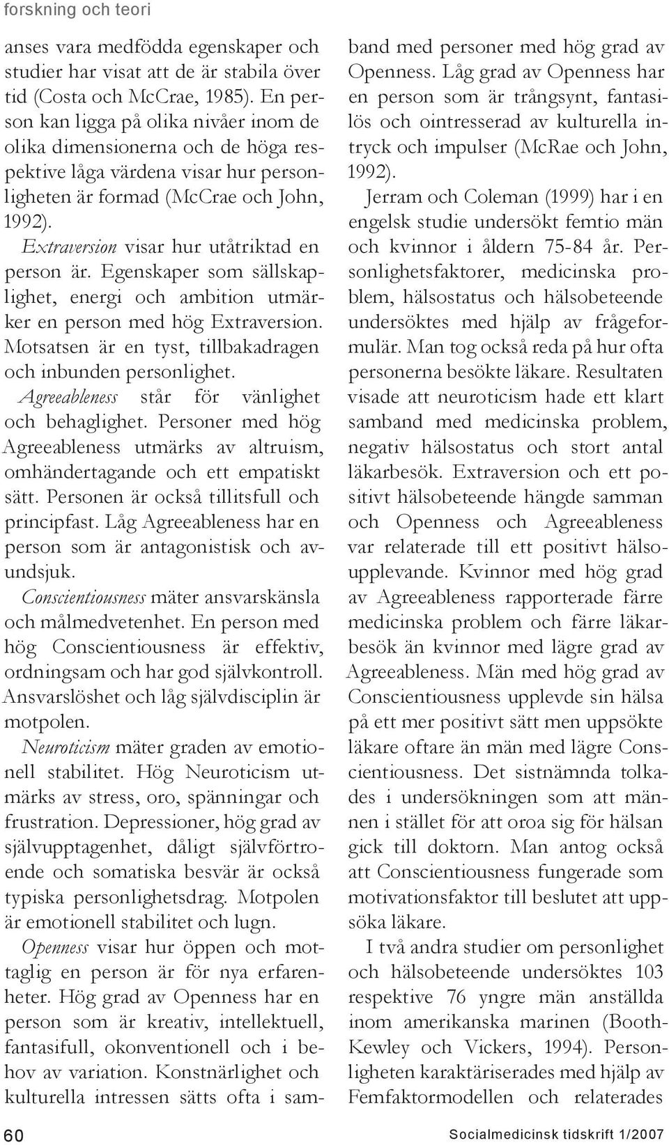 Extraversion visar hur utåtriktad en person är. Egenskaper som sällskaplighet, energi och ambition utmärker en person med hög Extraversion.