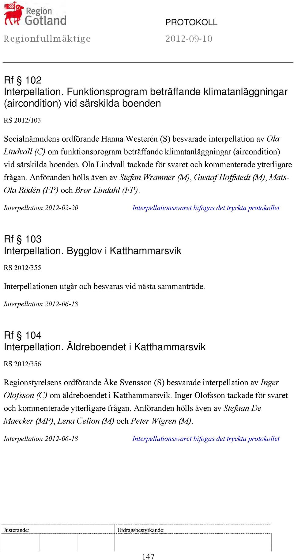 funktionsprogram beträffande klimatanläggningar (aircondition) vid särskilda boenden. Ola Lindvall tackade för svaret och kommenterade ytterligare frågan.