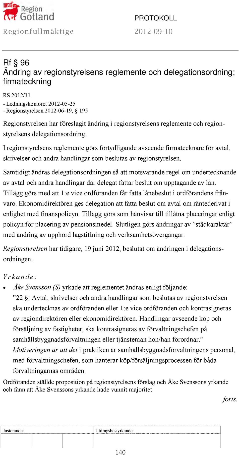 I regionstyrelsens reglemente görs förtydligande avseende firmatecknare för avtal, skrivelser och andra handlingar som beslutas av regionstyrelsen.