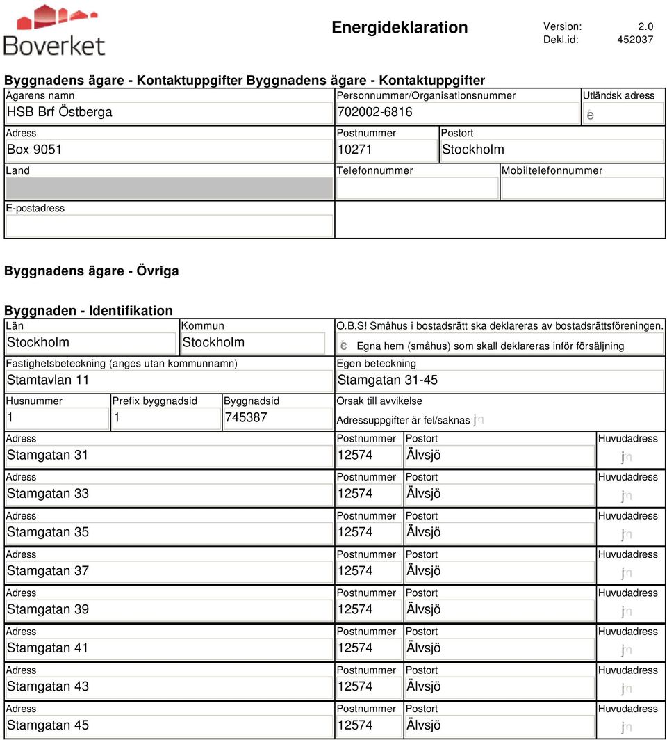 Mobiltelefonnummer Utländsk adress E-postadress Byggnadens ägare - Övriga Byggnaden - Identifikation Län Stockholm Kommun Stockholm Fastighetsbeteckning (anges utan kommunnamn) Stamtavlan 11