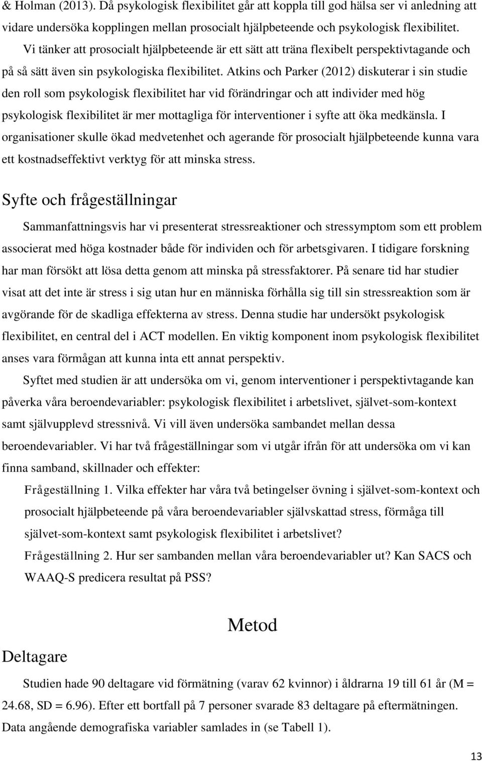 Atkins och Parker (2012) diskuterar i sin studie den roll som psykologisk flexibilitet har vid förändringar och att individer med hög psykologisk flexibilitet är mer mottagliga för interventioner i