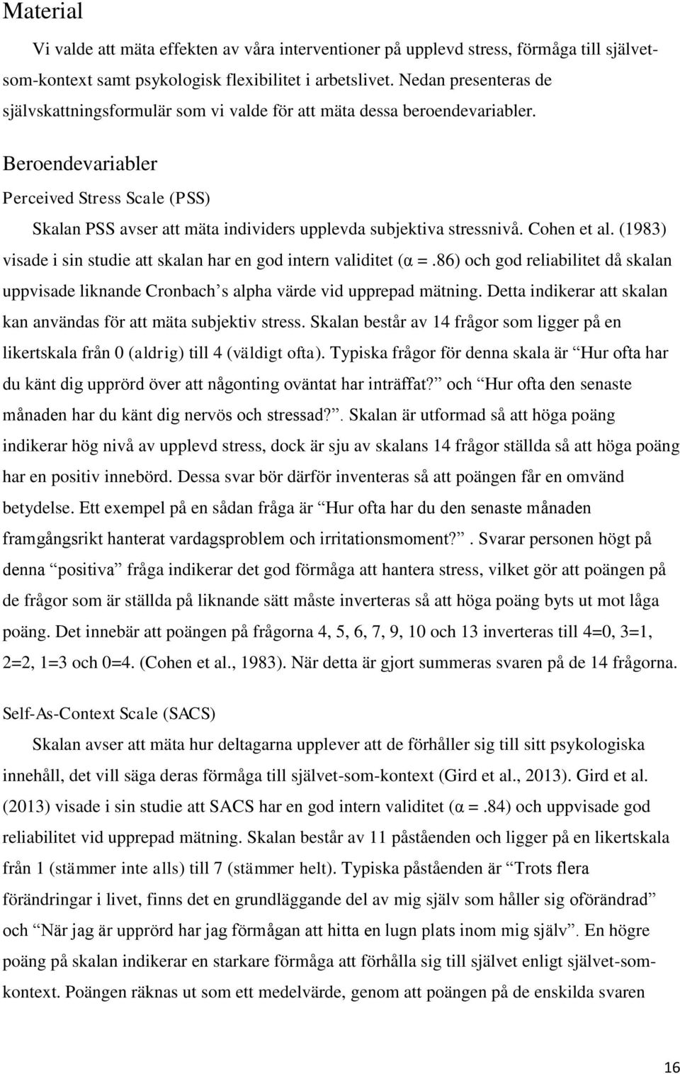 Beroendevariabler Perceived Stress Scale (PSS) Skalan PSS avser att mäta individers upplevda subjektiva stressnivå. Cohen et al. (1983) visade i sin studie att skalan har en god intern validitet (α =.