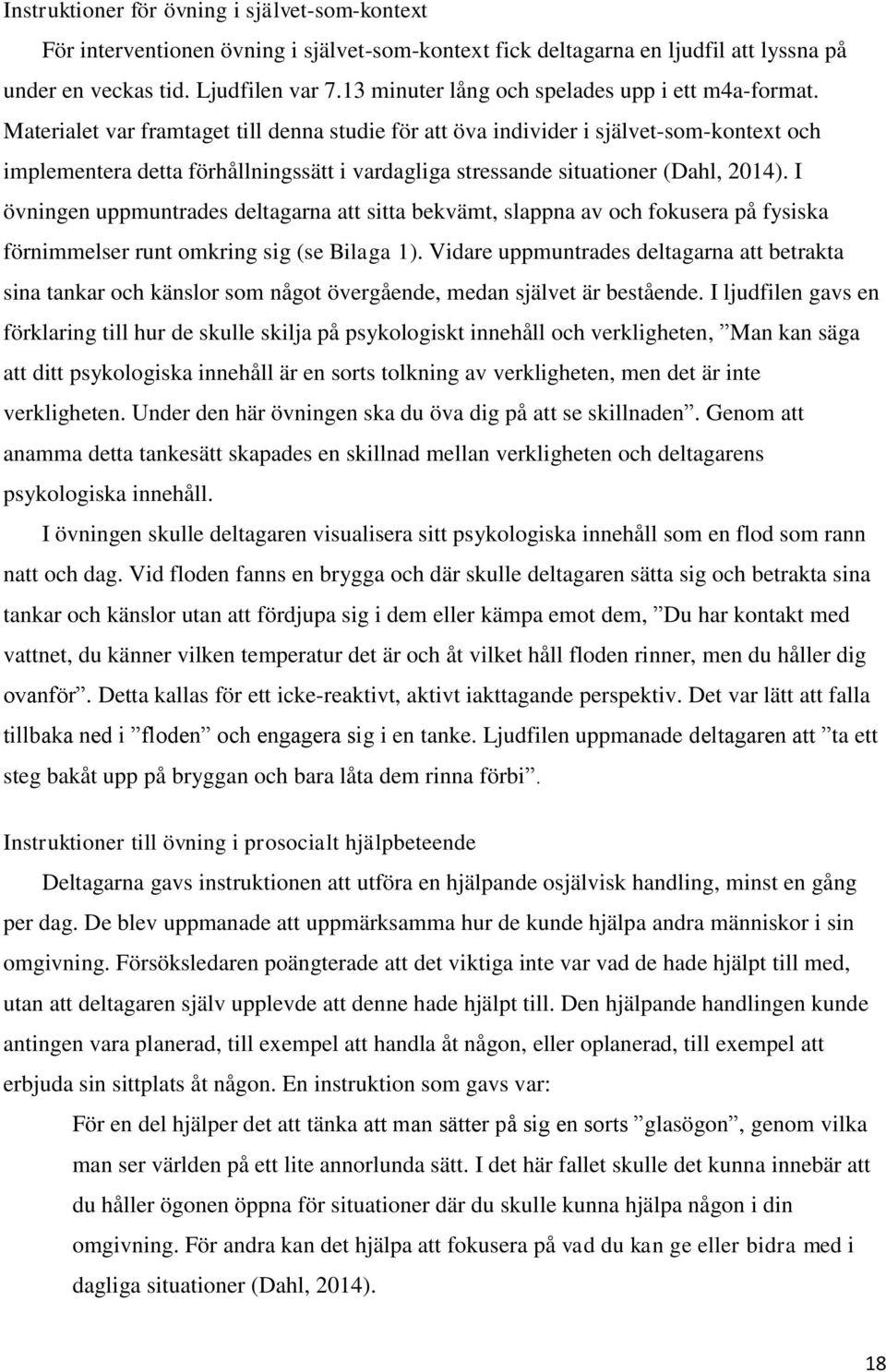 Materialet var framtaget till denna studie för att öva individer i självet-som-kontext och implementera detta förhållningssätt i vardagliga stressande situationer (Dahl, 2014).