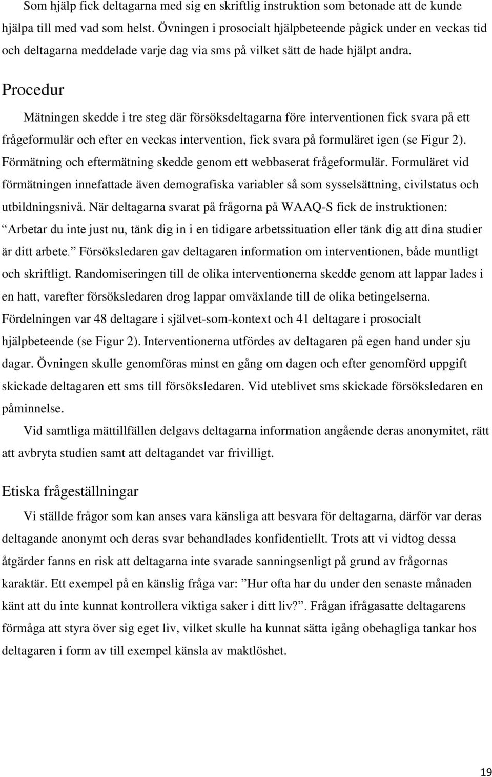 Procedur Mätningen skedde i tre steg där försöksdeltagarna före interventionen fick svara på ett frågeformulär och efter en veckas intervention, fick svara på formuläret igen (se Figur 2).