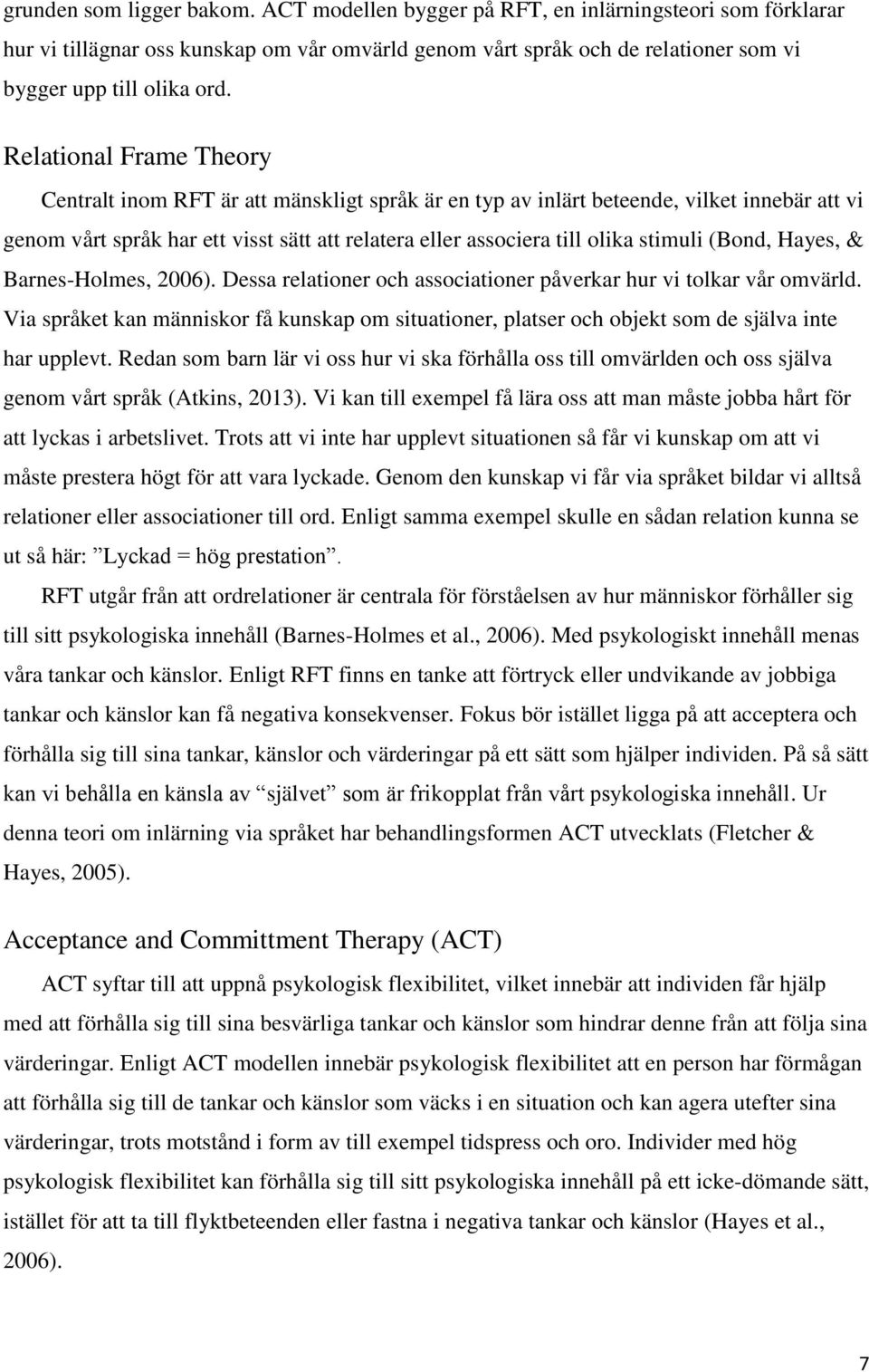 stimuli (Bond, Hayes, & Barnes-Holmes, 2006). Dessa relationer och associationer påverkar hur vi tolkar vår omvärld.