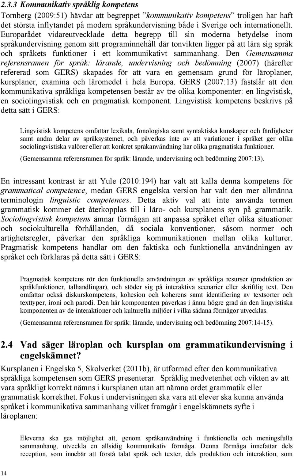 Europarådet vidareutvecklade detta begrepp till sin moderna betydelse inom språkundervisning genom sitt programinnehåll där tonvikten ligger på att lära sig språk och språkets funktioner i ett