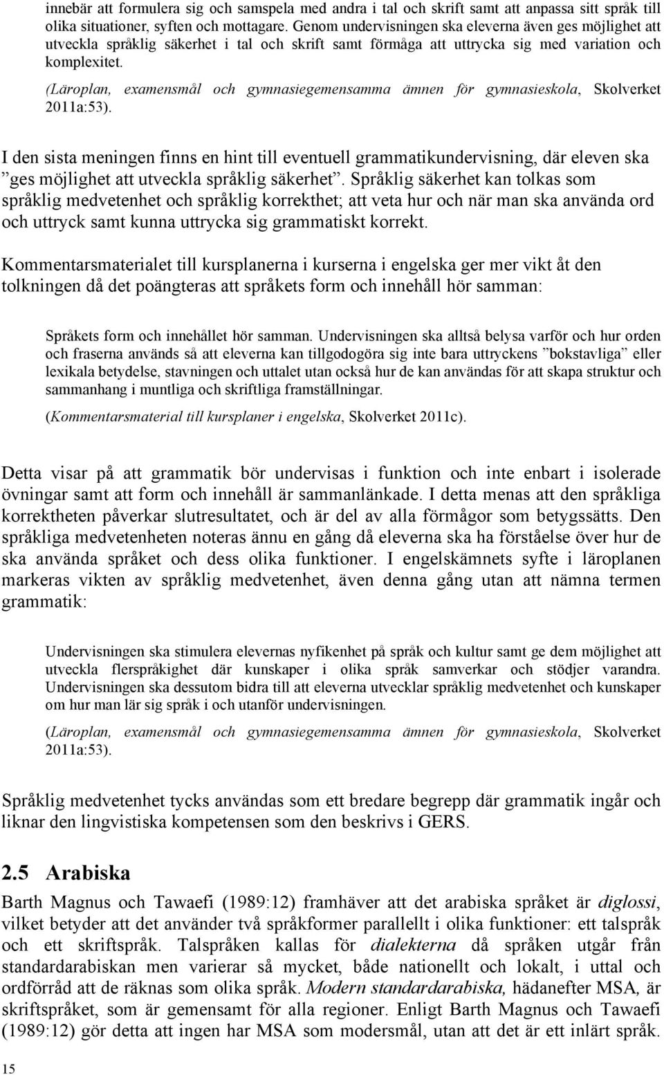 (Läroplan, examensmål och gymnasiegemensamma ämnen för gymnasieskola, Skolverket 2011a:53).