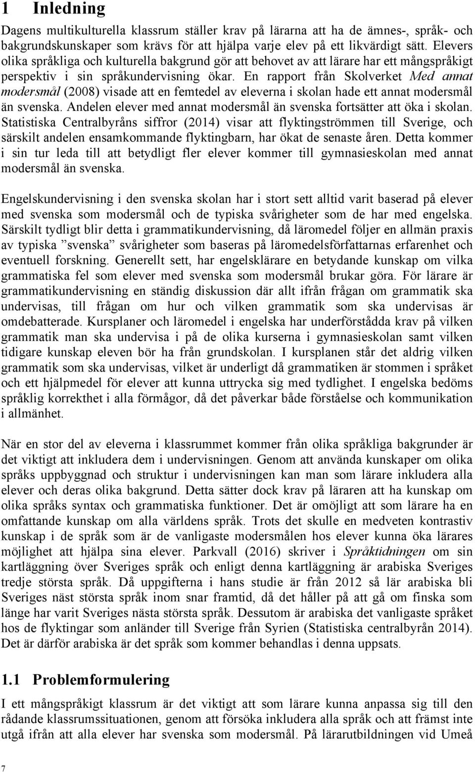 En rapport från Skolverket Med annat modersmål (2008) visade att en femtedel av eleverna i skolan hade ett annat modersmål än svenska.