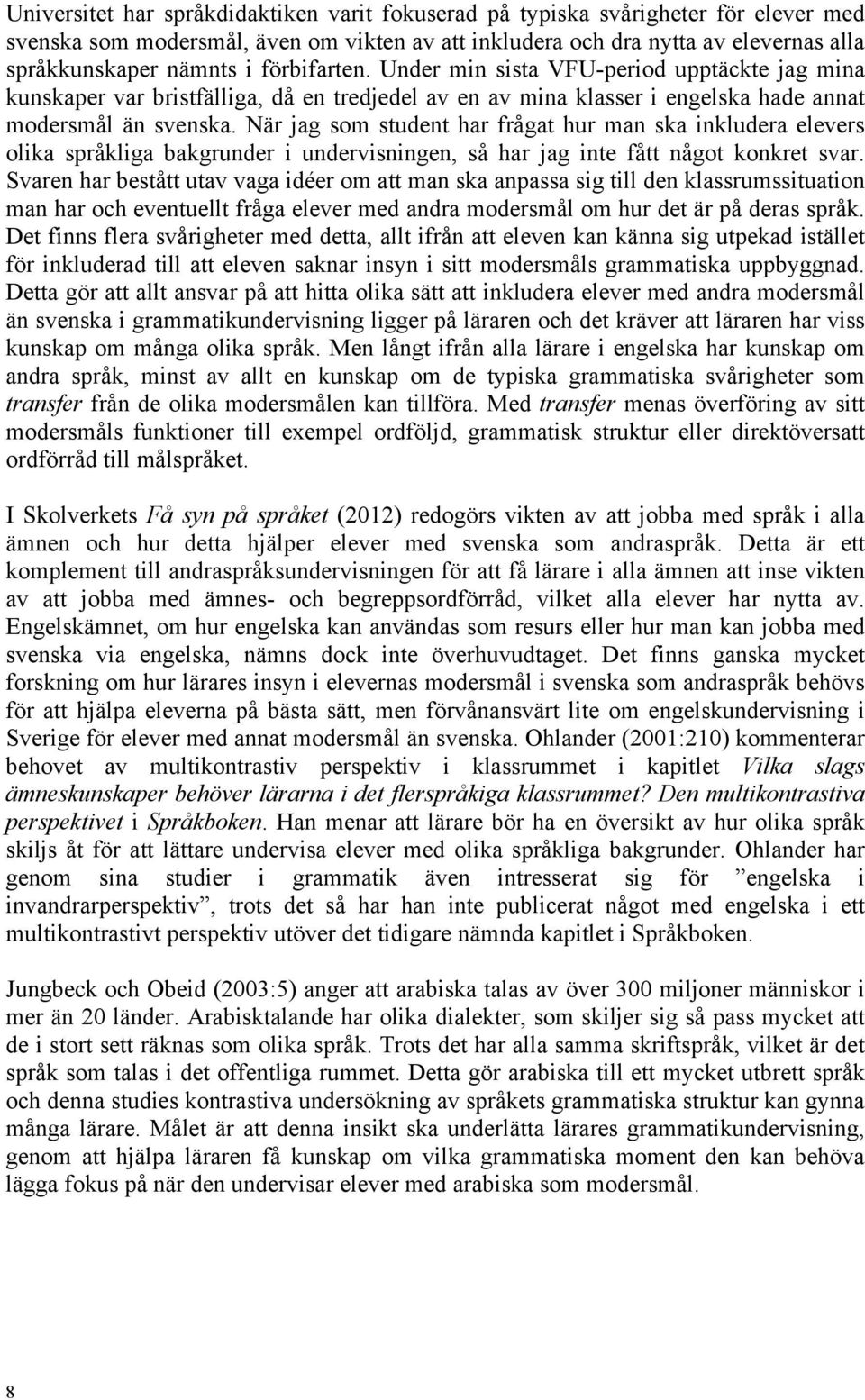 När jag som student har frågat hur man ska inkludera elevers olika språkliga bakgrunder i undervisningen, så har jag inte fått något konkret svar.