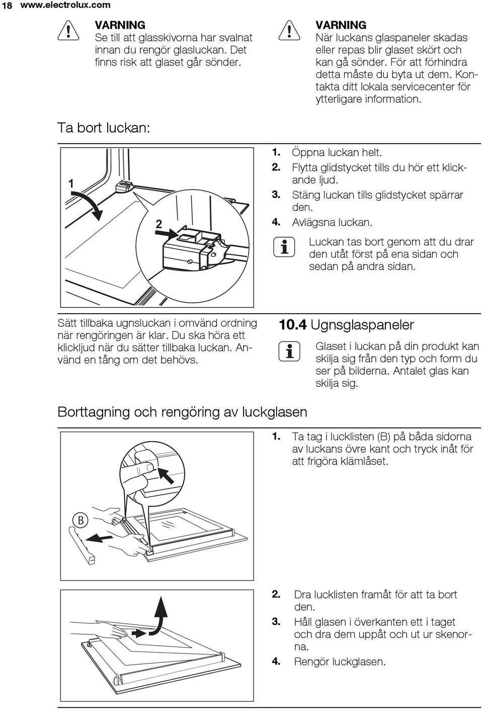 Ta bort luckan: 1 2 1. Öppna luckan helt. 2. Flytta glidstycket tills du hör ett klickande ljud. 3. Stäng luckan tills glidstycket spärrar den. 4. Avlägsna luckan.