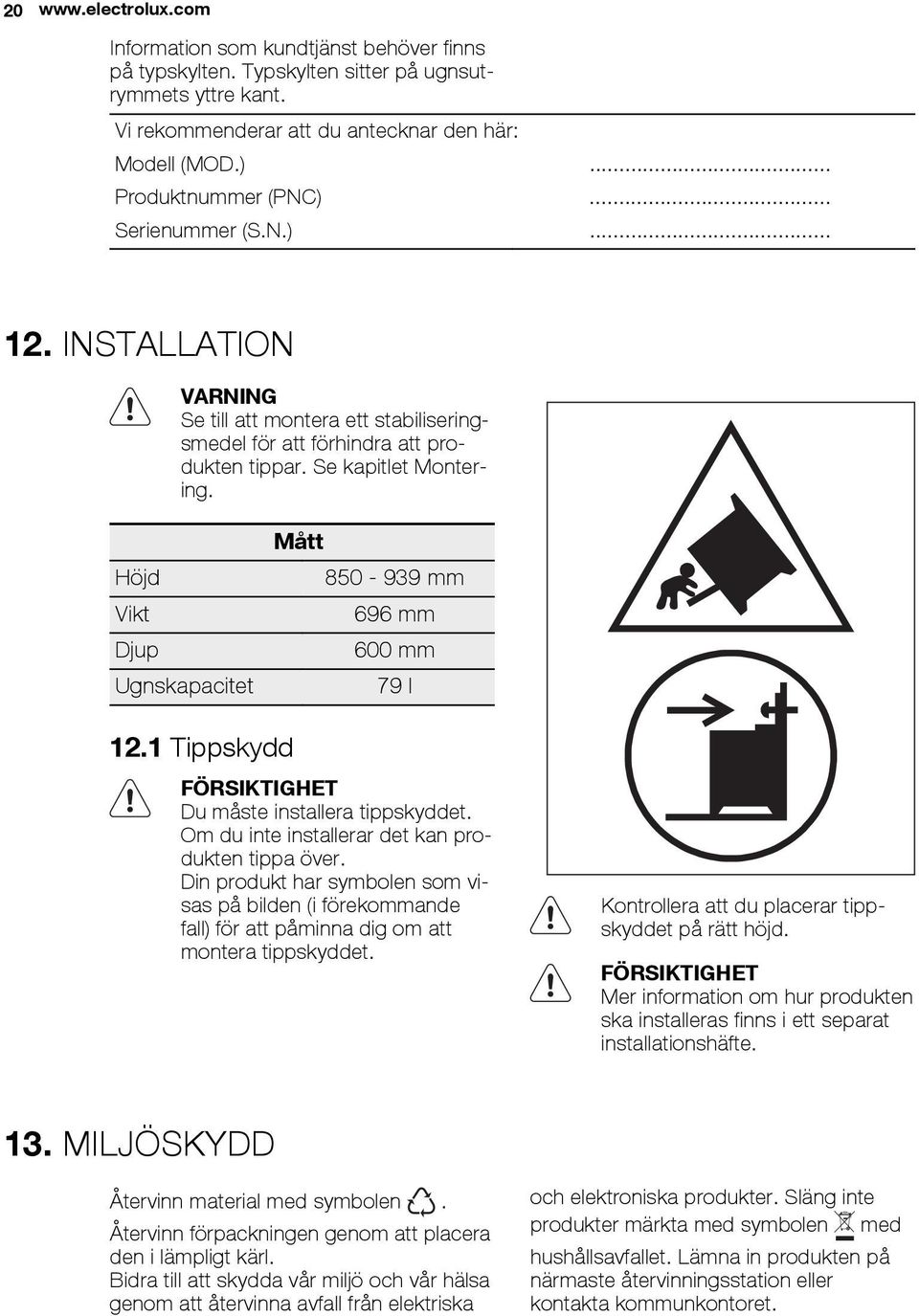 Höjd Vikt Djup Ugnskapacitet Mått 850-939 mm 696 mm 600 mm 79 l 12.1 Tippskydd FÖRSIKTIGHET Du måste installera tippskyddet. Om du inte installerar det kan produkten tippa över.