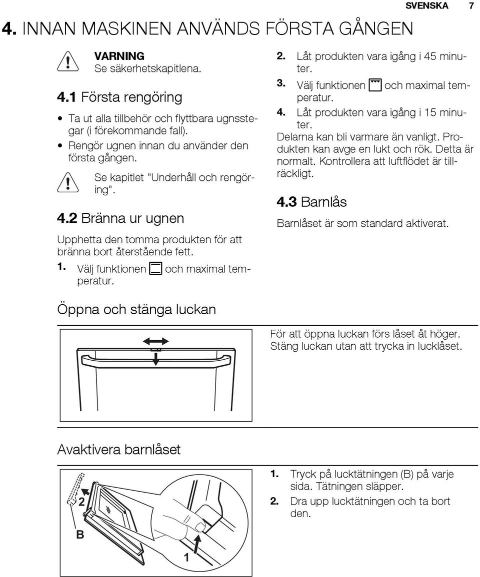 Välj funktionen och maximal temperatur. 2. Låt produkten vara igång i 45 minuter. 3. Välj funktionen och maximal temperatur. 4. Låt produkten vara igång i 15 minuter.