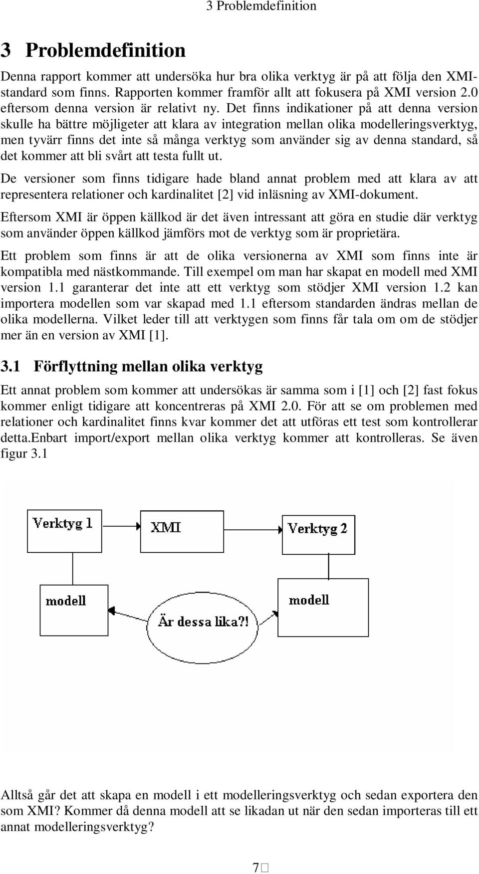 Det finns indikationer på att denna version skulle ha bättre möjligeter att klara av integration mellan olika modelleringsverktyg, men tyvärr finns det inte så många verktyg som använder sig av denna