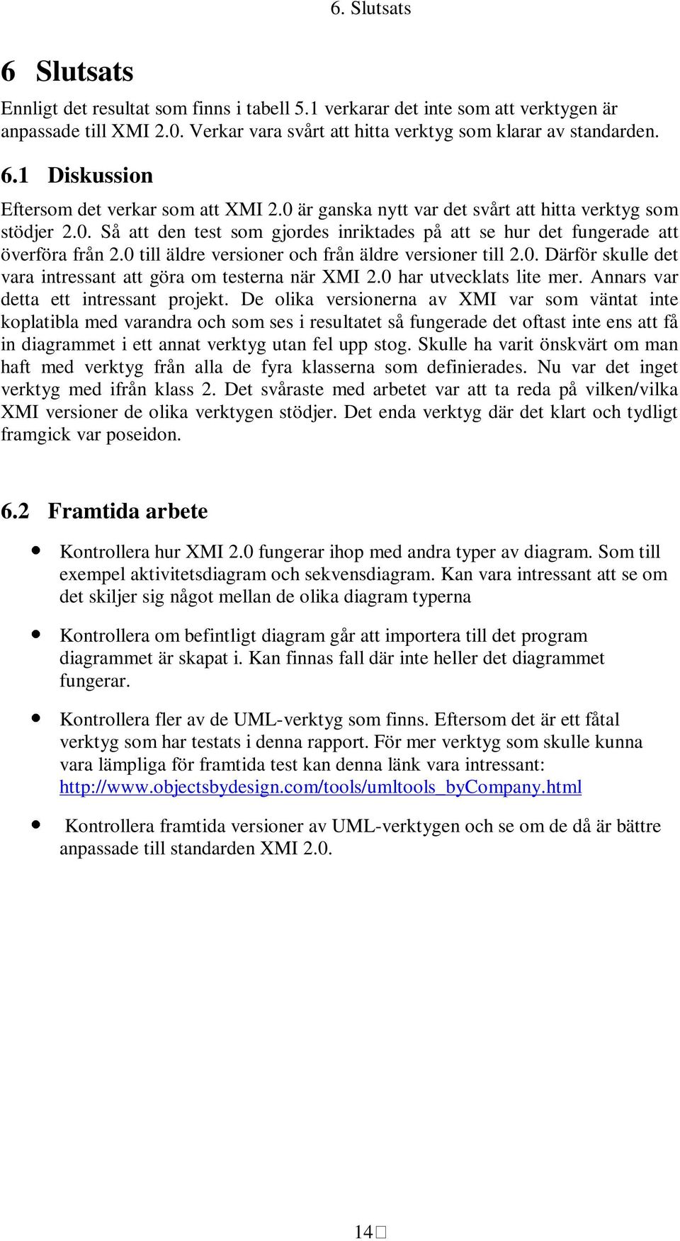 0 till äldre versioner och från äldre versioner till 2.0. Därför skulle det vara intressant att göra om testerna när XMI 2.0 har utvecklats lite mer. Annars var detta ett intressant projekt.