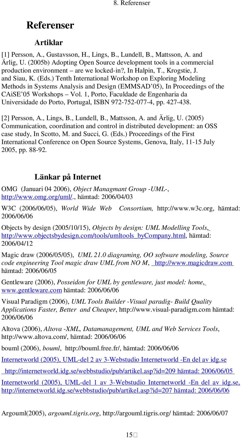 ) Tenth International Workshop on Exploring Modeling Methods in Systems Analysis and Design (EMMSAD 05), In Proceedings of the CAiSE 05 Workshops Vol.