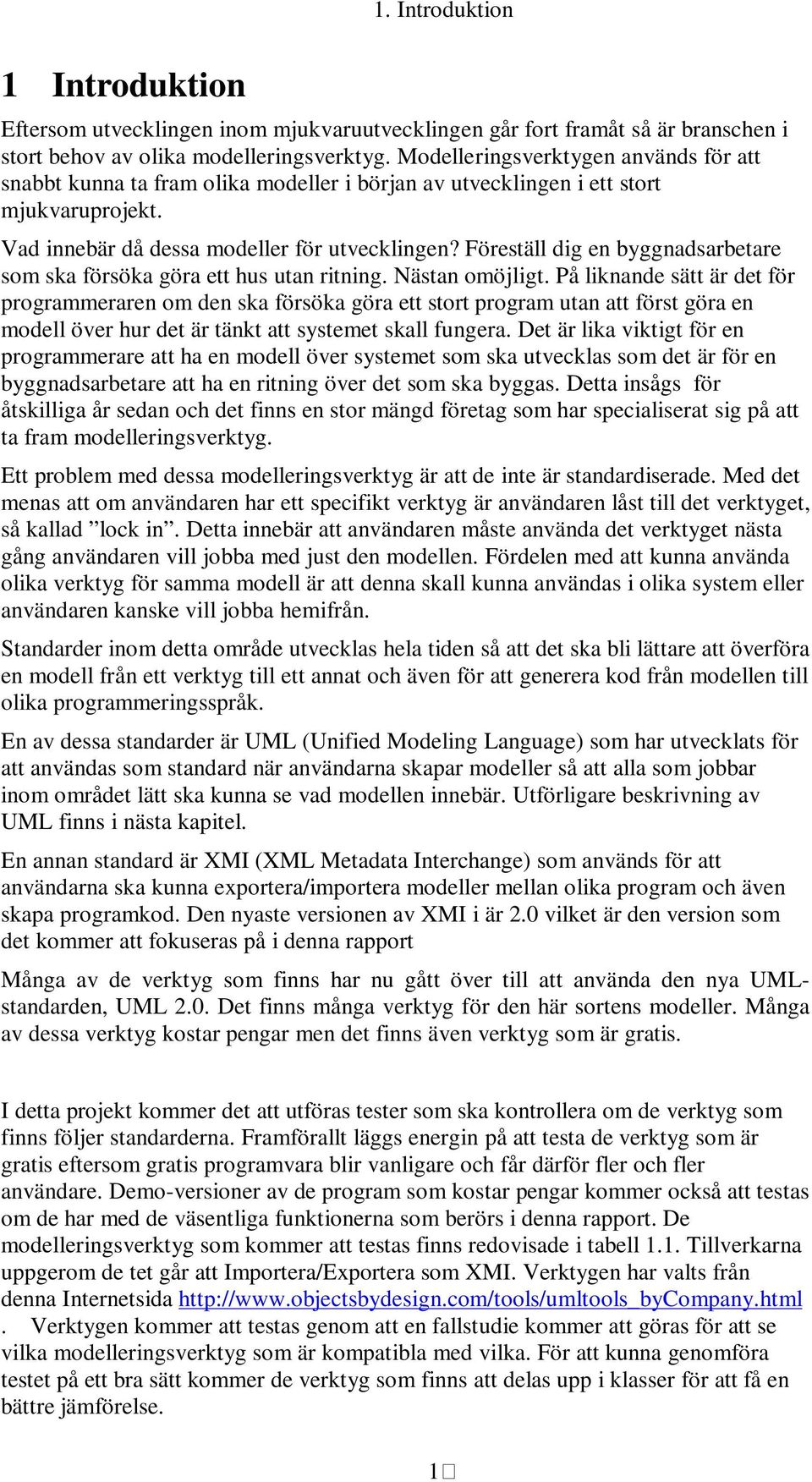 Föreställ dig en byggnadsarbetare som ska försöka göra ett hus utan ritning. Nästan omöjligt.