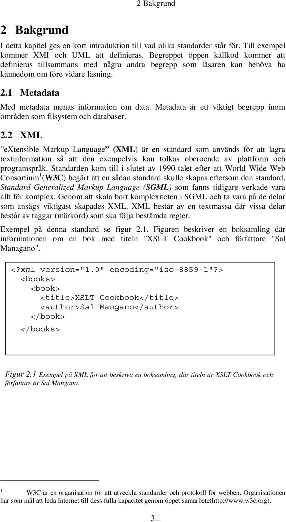 Metadata är ett viktigt begrepp inom områden som filsystem och databaser. 2.