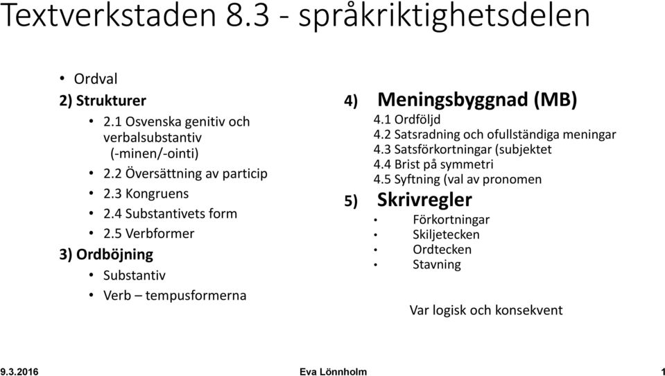 5 Verbformer 3) Ordböjning Substantiv Verb tempusformerna 4) Meningsbyggnad (MB) 4.1 Ordföljd 4.