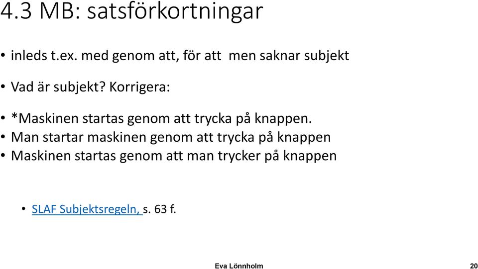 Korrigera: *Maskinen startas genom att trycka på knappen.