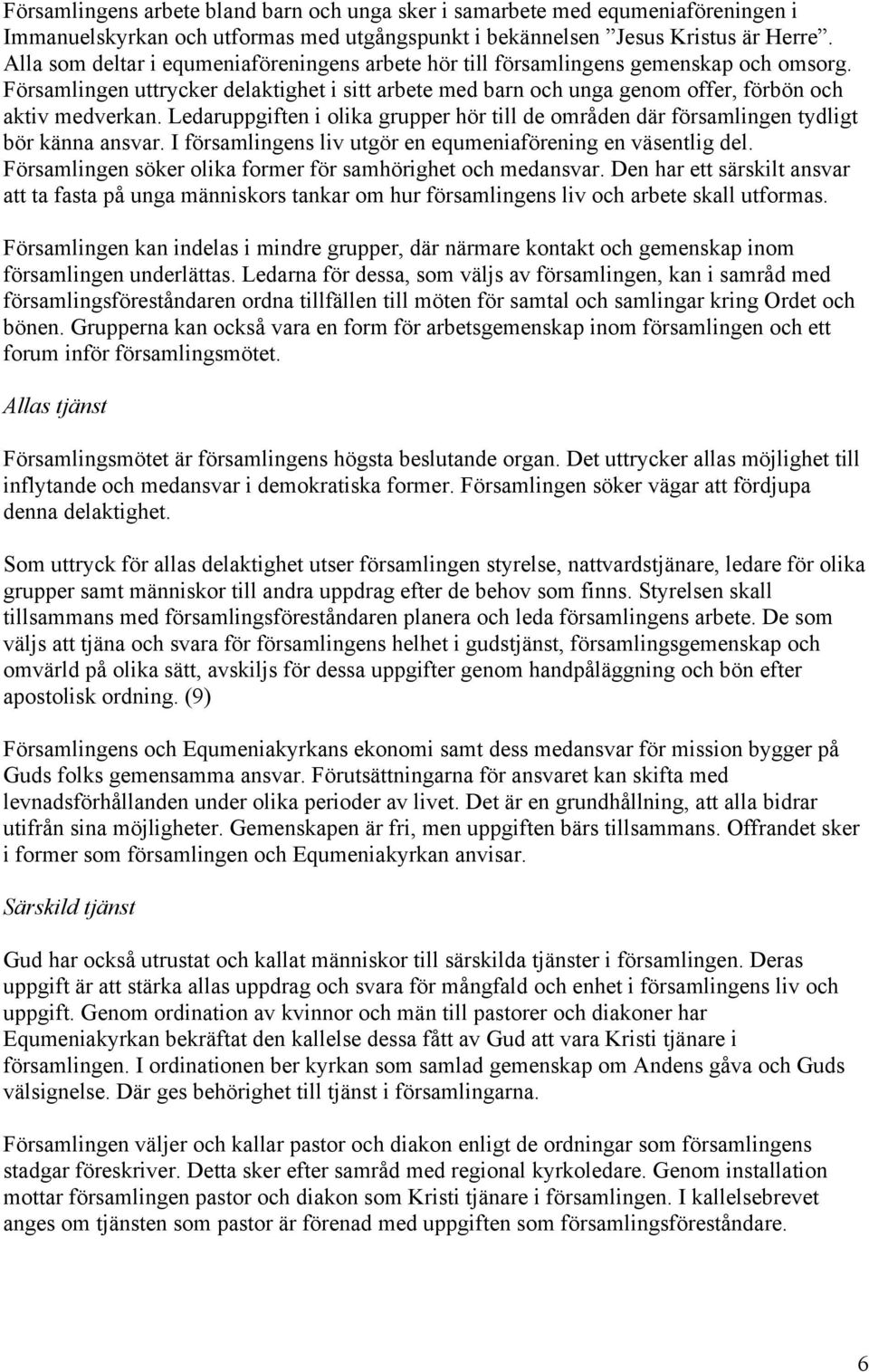 Ledaruppgiften i olika grupper hör till de områden där församlingen tydligt bör känna ansvar. I församlingens liv utgör en equmeniaförening en väsentlig del.