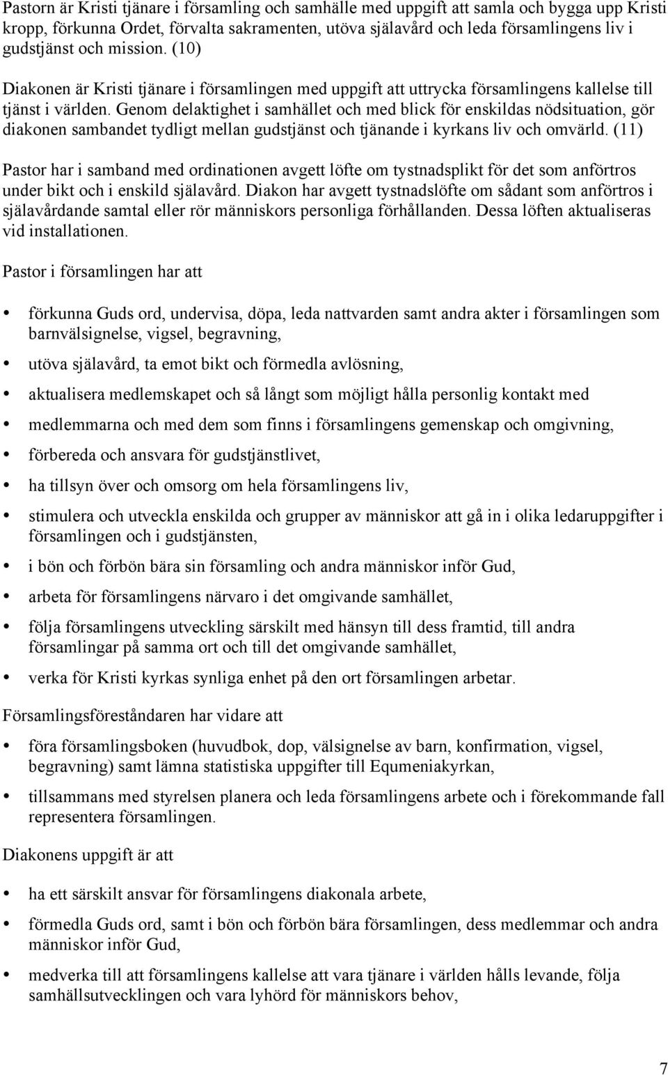 Genom delaktighet i samhället och med blick för enskildas nödsituation, gör diakonen sambandet tydligt mellan gudstjänst och tjänande i kyrkans liv och omvärld.