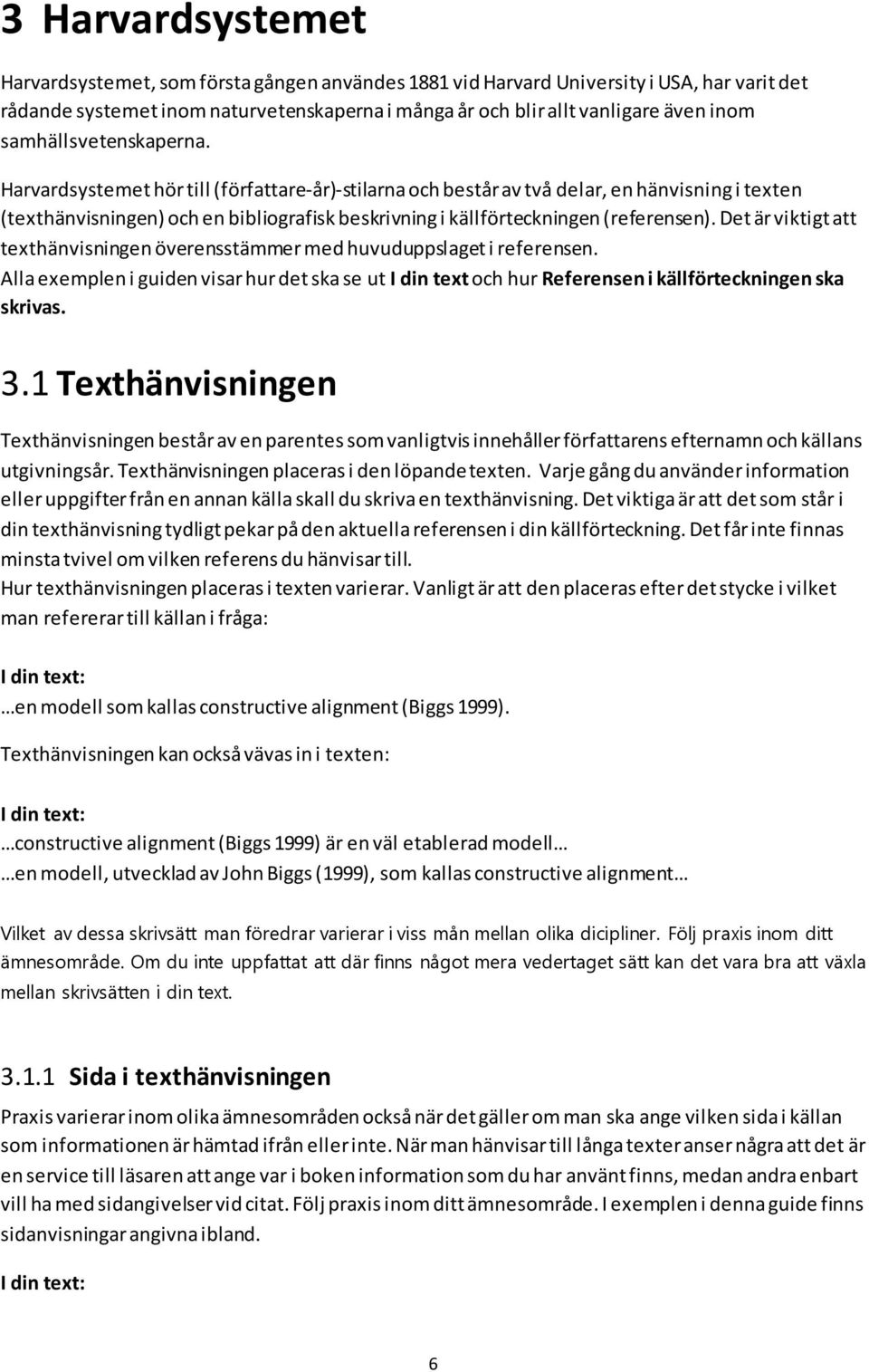 Harvardsystemet hör till (författare-år)-stilarna och består av två delar, en hänvisning i texten (texthänvisningen) och en bibliografisk beskrivning i källförteckningen (referensen).