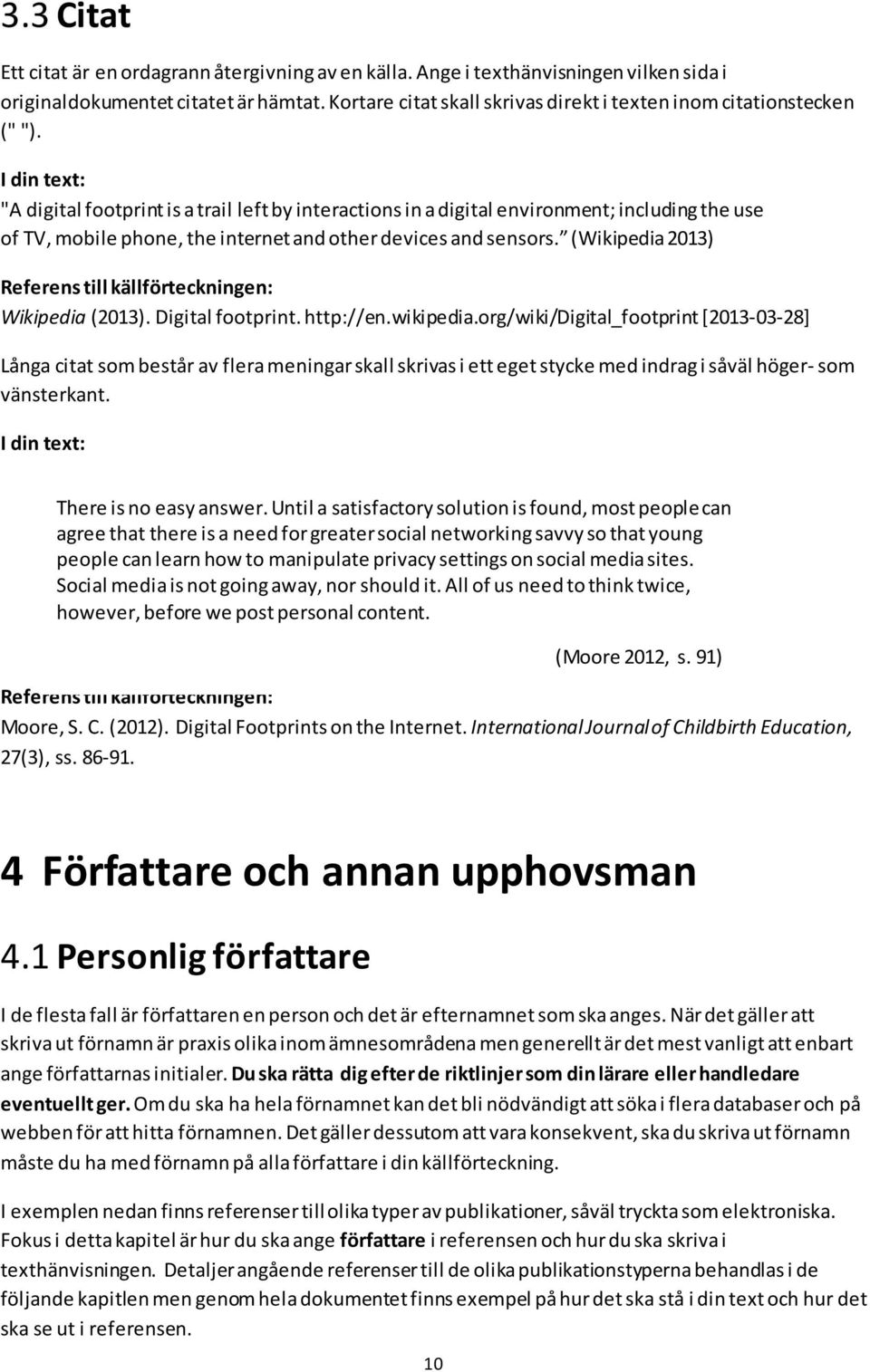 "A digital footprint is a trail left by interactions in a digital environment; including the use of TV, mobile phone, the internet and other devices and sensors. (Wikipedia 2013) Wikipedia (2013).