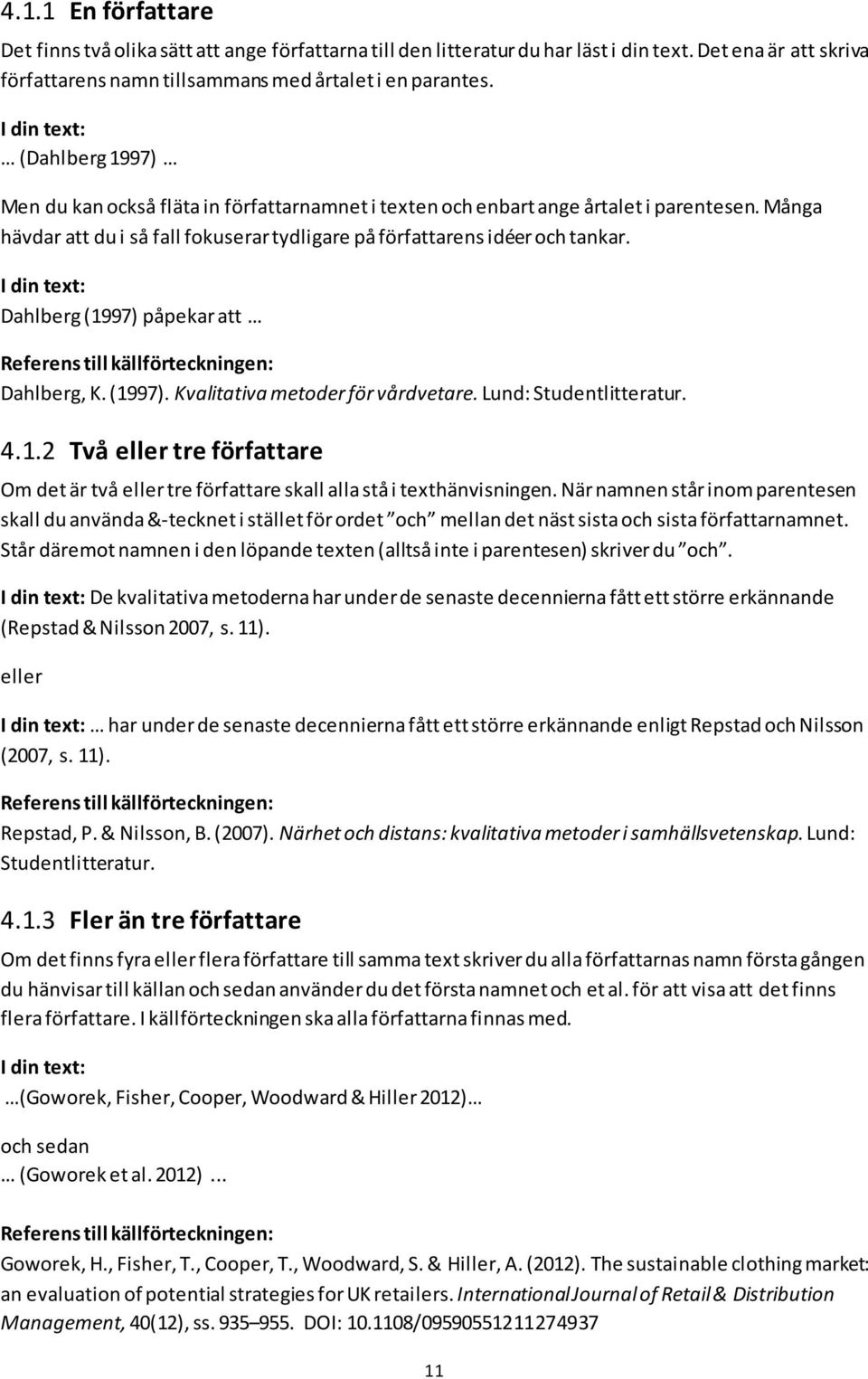 Dahlberg (1997) påpekar att Dahlberg, K. (1997). Kvalitativa metoder för vårdvetare. Lund: Studentlitteratur. 4.1.2 Två eller tre författare Om det är två eller tre författare skall alla stå i texthänvisningen.