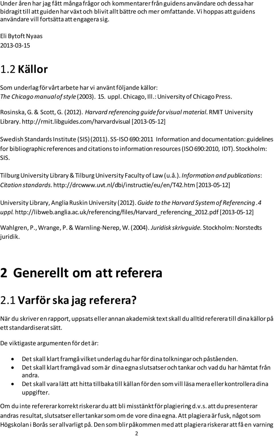 15. uppl. Chicago, Ill.: University of Chicago Press. Rosinska, G. & Scott, G. (2012). Harvard referencing guide for visual material. RMIT University Library. http://rmit.libguides.