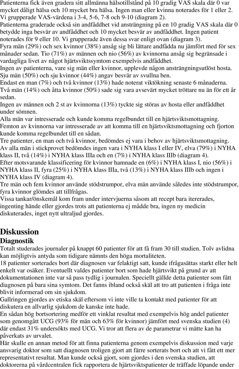 Patienterna graderade också sin andfåddhet vid ansträngning på en 10 gradig VAS skala där 0 betydde inga besvär av andfåddhet och 10 mycket besvär av andfåddhet.