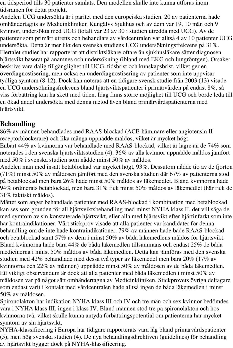 Av de patienter som primärt utretts och behandlats av vårdcentralen var alltså 4 av 10 patienter UCG undersökta. Detta är mer likt den svenska studiens UCG undersökningsfrekvens på 31%.