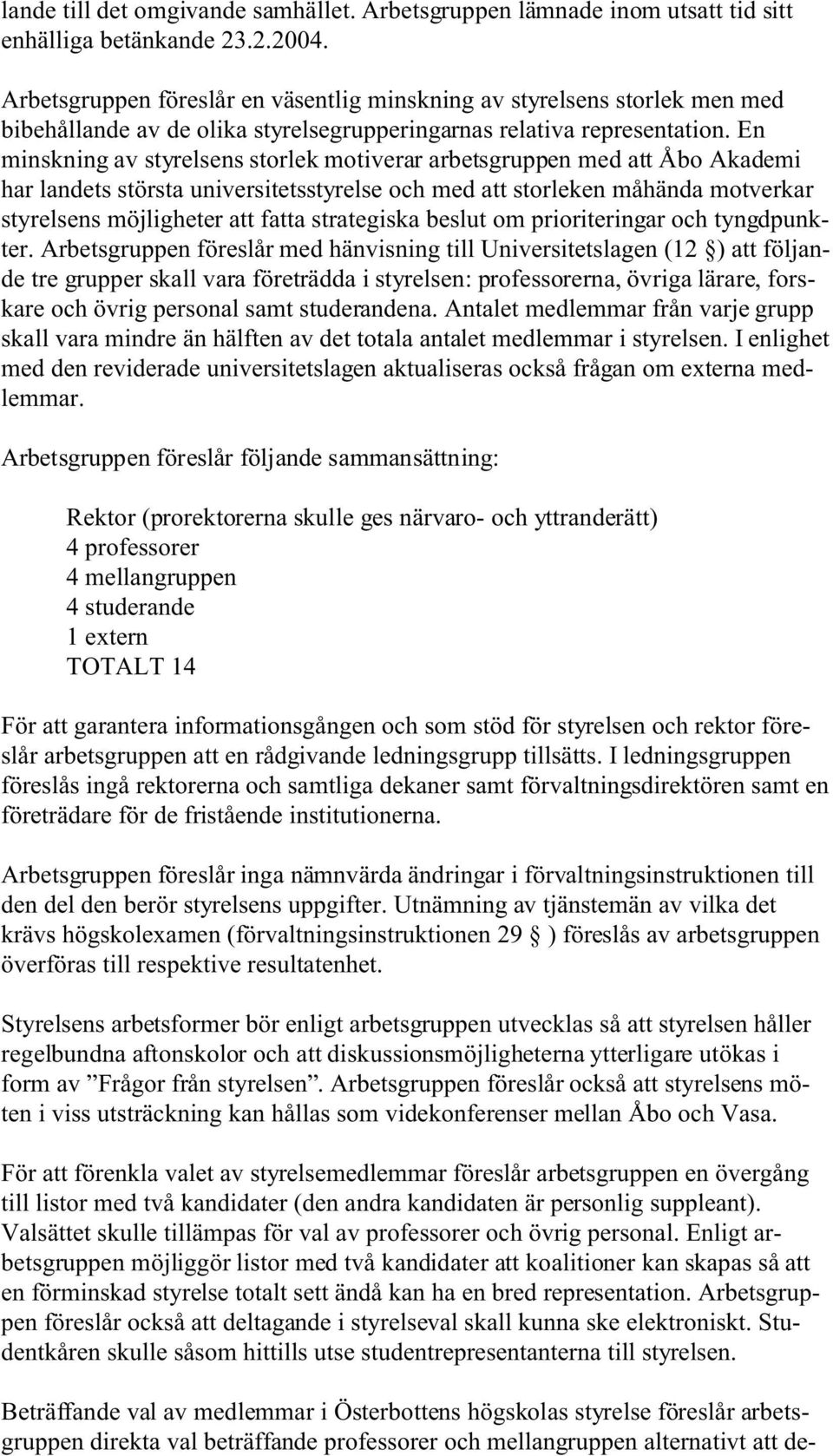 En minskning av styrelsens storlek motiverar arbetsgruppen med att Åbo Akademi har landets största universitetsstyrelse och med att storleken måhända motverkar styrelsens möjligheter att fatta