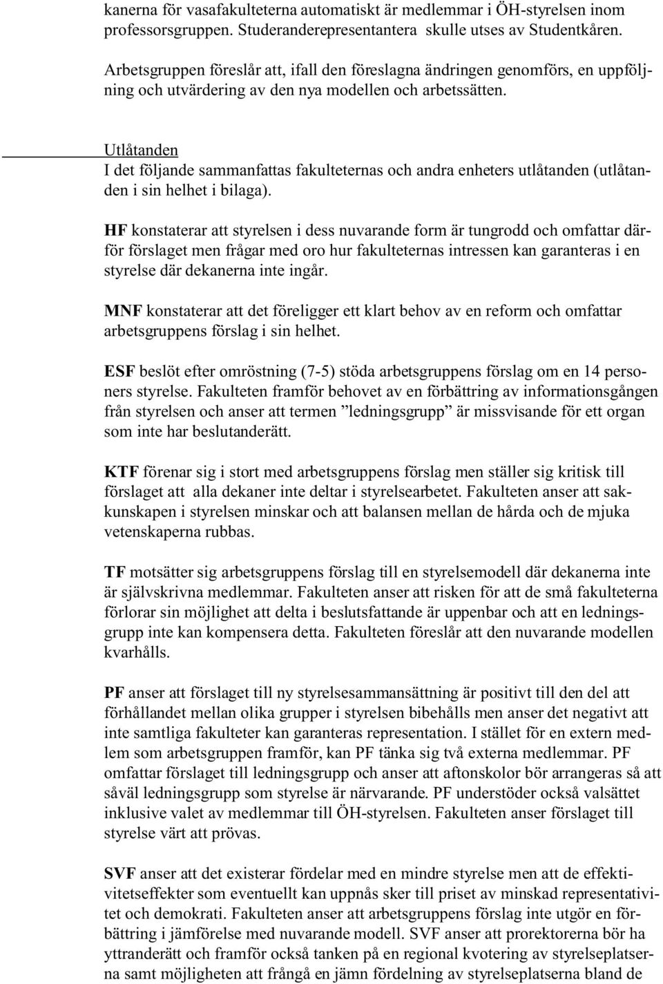 Utlåtanden I det följande sammanfattas fakulteternas och andra enheters utlåtanden (utlåtanden i sin helhet i bilaga).