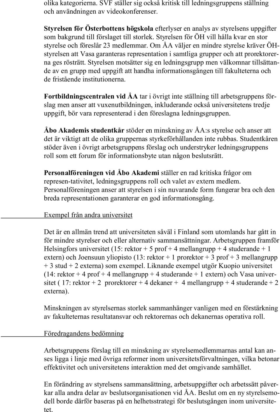 Om ÅA väljer en mindre styrelse kräver ÖHstyrelsen att Vasa garanteras representation i samtliga grupper och att prorektorerna ges rösträtt.