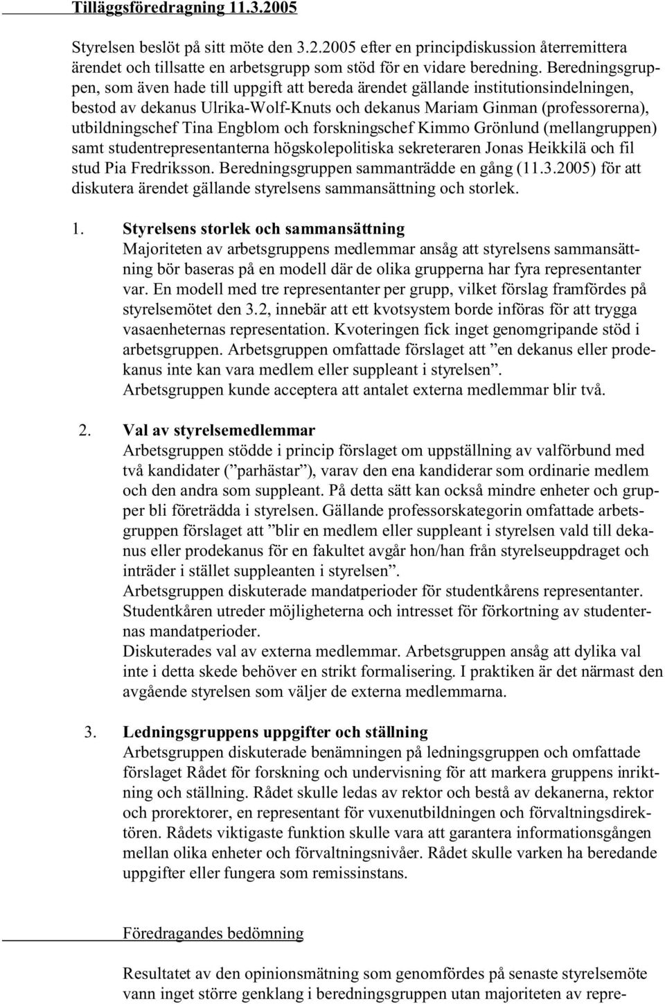 Engblom och forskningschef Kimmo Grönlund (mellangruppen) samt studentrepresentanterna högskolepolitiska sekreteraren Jonas Heikkilä och fil stud Pia Fredriksson.