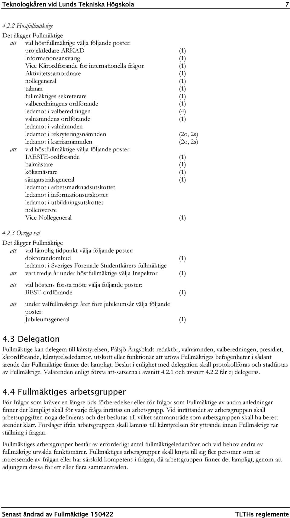 Aktivitetssamordnare (1) nollegeneral (1) talman (1) fullmäktiges sekreterare (1) valberedningens ordförande (1) ledamot i valberedningen (4) valnämndens ordförande (1) ledamot i valnämnden ledamot i