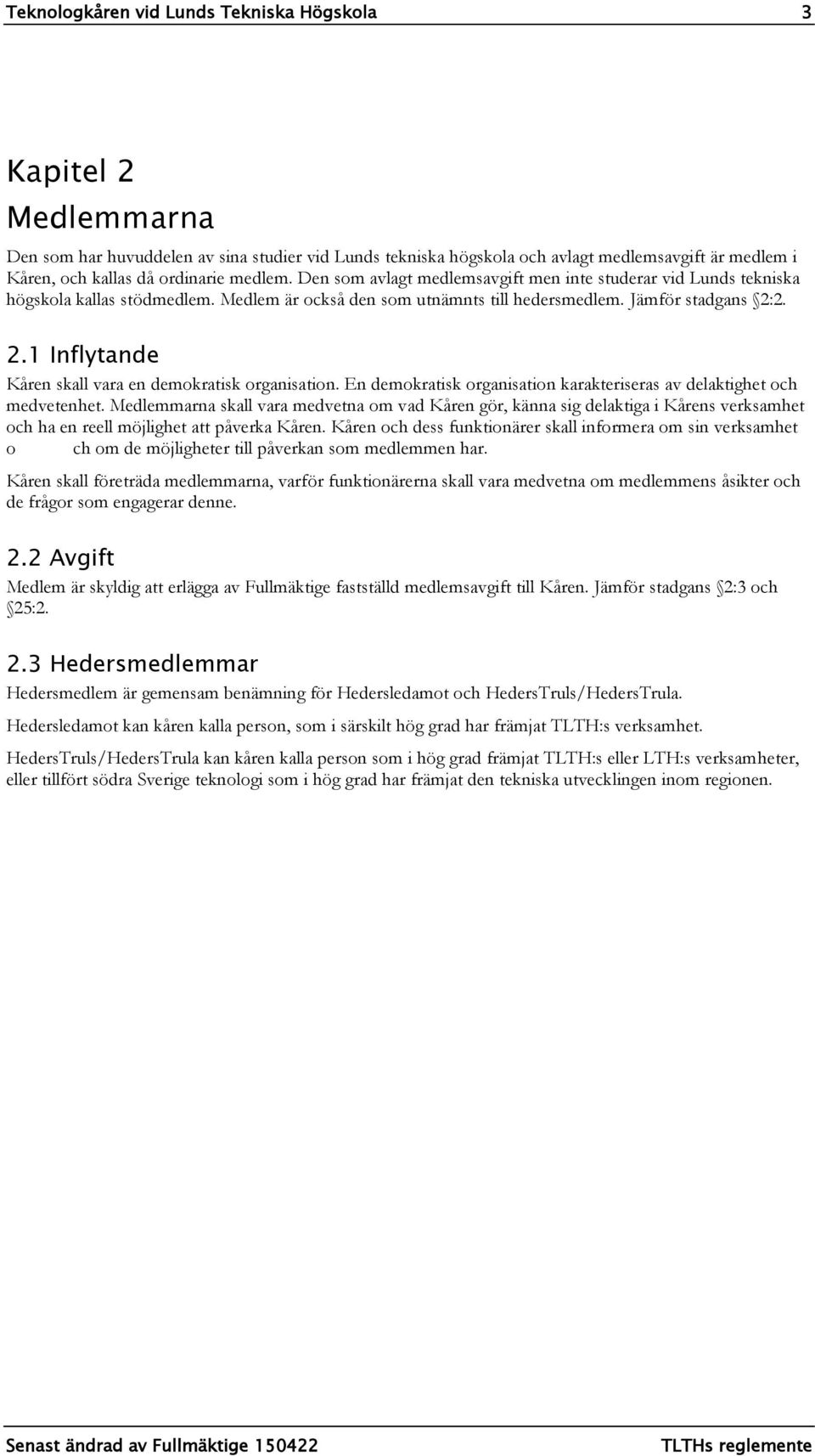 2. 2.1 Inflytande Kåren skall vara en demokratisk organisation. En demokratisk organisation karakteriseras av delaktighet och medvetenhet.