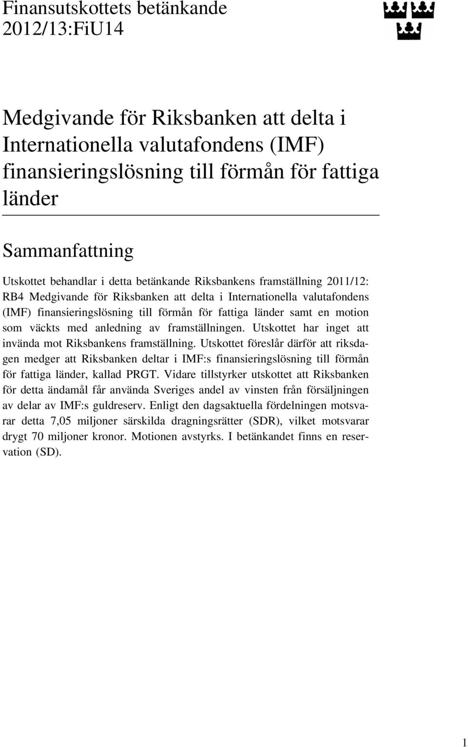 en motion som väckts med anledning av framställningen. Utskottet har inget att invända mot Riksbankens framställning.