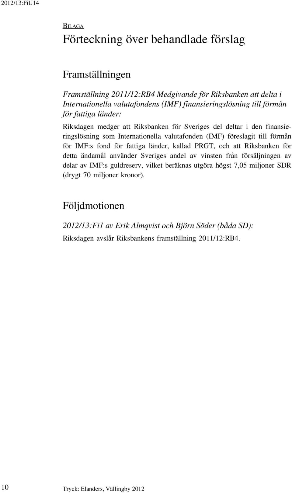 fattiga länder, kallad PRGT, och att Riksbanken för detta ändamål använder Sveriges andel av vinsten från försäljningen av delar av IMF:s guldreserv, vilket beräknas utgöra högst 7,05