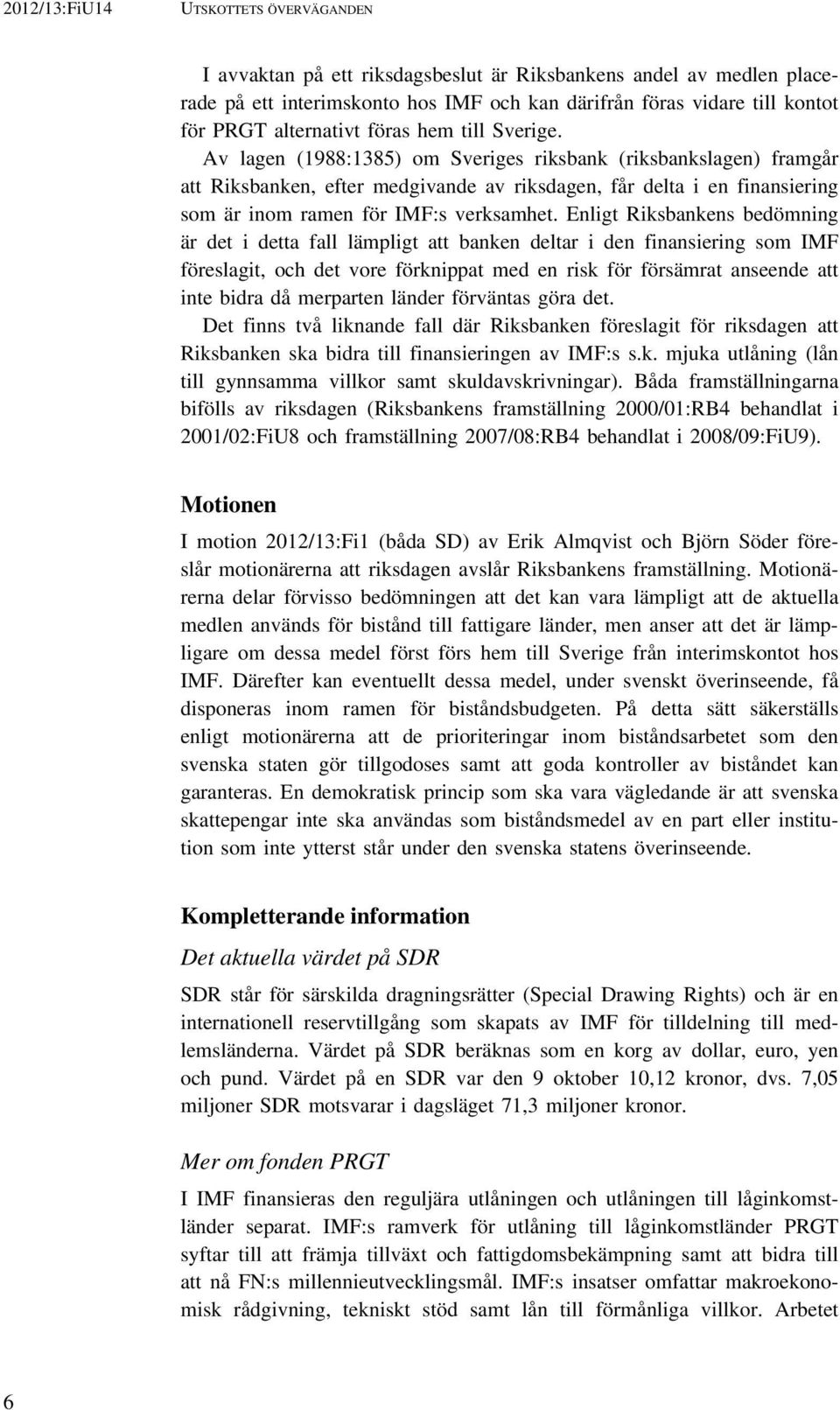 Enligt Riksbankens bedömning är det i detta fall lämpligt att banken deltar i den finansiering som IMF föreslagit, och det vore förknippat med en risk för försämrat anseende att inte bidra då