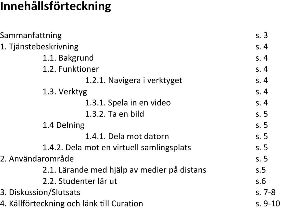 5 2. Användarområde s. 5 2.1. Lärande med hjälp av medier på distans s.5 2.2. Studenter lär ut s.6 3.