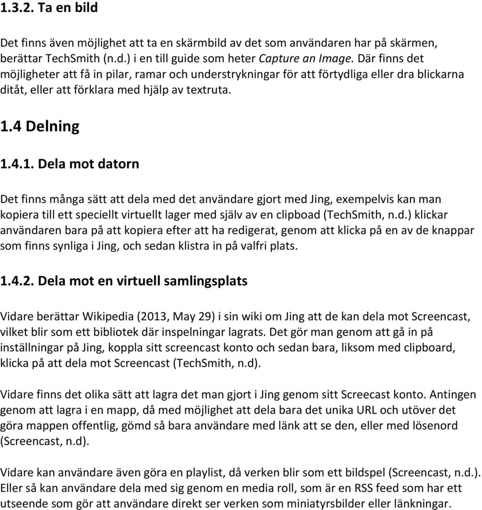 4 Delning 1.4.1. Dela mot datorn Det finns många sätt att dela med det användare gjort med Jing, exempelvis kan man kopiera till ett speciellt virtuellt lager med själv av en clipboad (TechSmith, n.d.) klickar användaren bara på att kopiera efter att ha redigerat, genom att klicka på en av de knappar som finns synliga i Jing, och sedan klistra in på valfri plats.