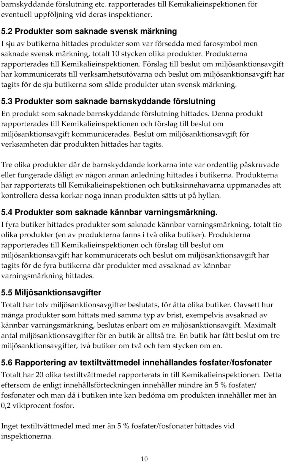 Produkterna rapporterades till Kemikalieinspektionen.