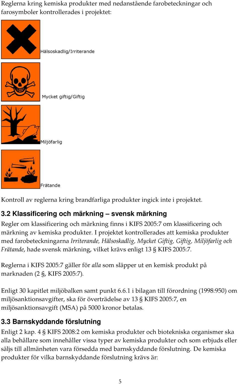 2 Klassificering och märkning svensk märkning Regler om klassificering och märkning finns i KIFS 2005:7 om klassificering och märkning av kemiska produkter.